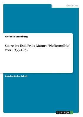 Satire im Exil. Erika Manns "Pfeffermühle" von 1933-1937 By Sternberg