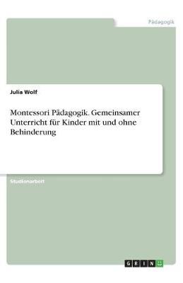 Montessori Pädagogik. Gemeinsamer Unterricht Für Kinder Mit Und Ohne Behinderung