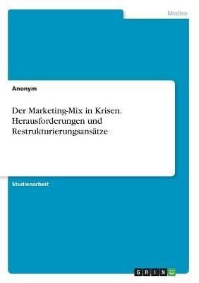 Marketing-Mix in Krisen. Herausforderungen und Restrukturierungsansätze