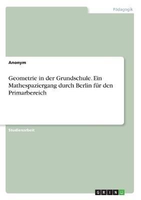 Geometrie in der Grundschule. Ein Mathespaziergang durch Berlin für den Primarbereich