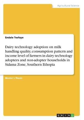 Dairy technology adoption on milk handling quality, consumption pattern and income level of farmers in dairy technology adopters and non-adopter ...