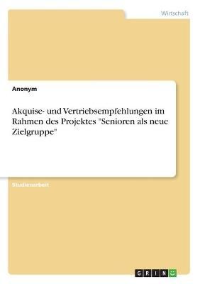 Akquise- und Vertriebsempfehlungen im Rahmen des Projektes "Senioren als neue Zielgruppe"