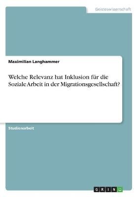 Welche Relevanz hat Inklusion für die Soziale Arbeit in der Migrationsgesellschaft?