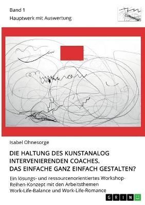Die Haltung Des Kunstanalog Intervenierenden Coaches. Das Einfache Ganz Einfach Gestalten? Band 1
