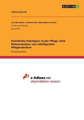 Künstliche Intelligenz in Der Pflege. Eine Nutzenanalyse Von Intelligenten Pflegerobotern