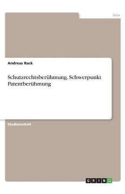 Schutzrechtsberühmung. Schwerpunkt Patentberühmung By Andreas Rack