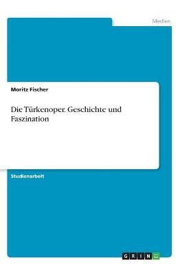 Türkenoper. Geschichte und Faszination By Moritz Fischer (Paperback)