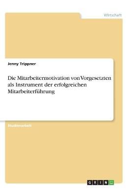 Mitarbeitermotivation von Vorgesetzten als Instrument der erfolgreichen Mitarbeiterführung