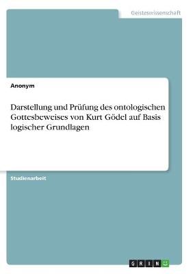 Darstellung Und Prüfung Des Ontologischen Gottesbeweises Von Kurt Gödel Auf Basis Logischer Grundlagen
