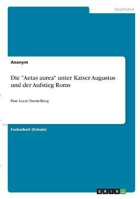 "Aetas aurea" unter Kaiser Augustus und der Aufstieg Roms By Anonymous