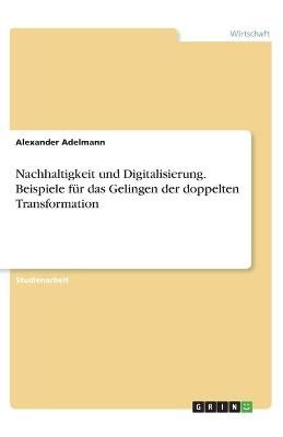 Nachhaltigkeit und Digitalisierung. Beispiele für das Gelingen der doppelten Transformation