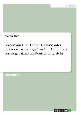 Lernen Am Film. Echter Gewinn Oder Zeitverschwendung? "Fack Ju, Göhte" Als Lerngegenstand Im Deutschunterricht