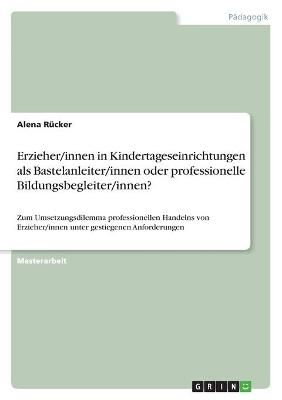 Erzieher/innen in Kindertageseinrichtungen als Bastelanleiter/innen oder professionelle Bildungsbegleiter/innen?