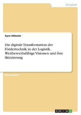 digitale Transformation der Fördertechnik in der Logistik. Wettbewerbsfähige Visionen und ihre Skizzierung