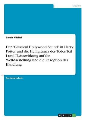 "Classical Hollywood Sound" in Harry Potter und die Heiligtümer des Todes Teil I und II. Auswirkung auf die Weltdarstellung und die Rezeption ...