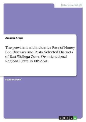 prevalent and incidence Rate of Honey Bee Diseases and Pests. Selected Districts of East Wollega Zone, Oromianational Regional State in Ethiopia