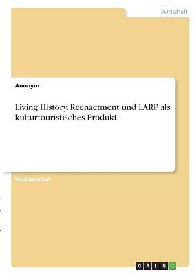 Living History. Reenactment und LARP als kulturtouristisches Produkt