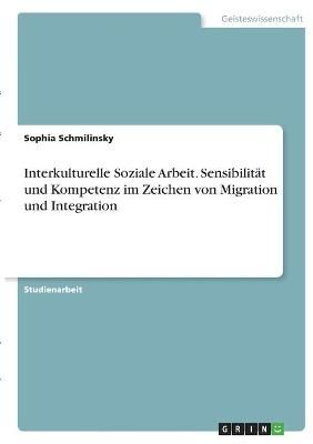 Interkulturelle Soziale Arbeit. Sensibilität und Kompetenz im Zeichen von Migration und Integration