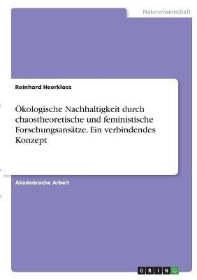 Ökologische Nachhaltigkeit durch chaostheoretische und feministische Forschungsansätze. Ein verbindendes Konzept