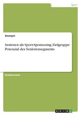 Senioren als Sport-Sponsoring Zielgruppe. Potenzial des Seniorensegments