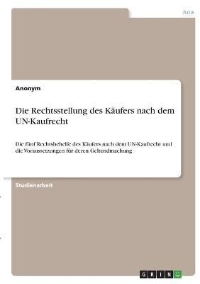 Die Rechtsstellung Des Käufers Nach Dem UN-Kaufrecht By Anonymous