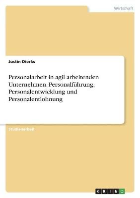Personalarbeit in agil arbeitenden Unternehmen. Personalführung, Personalentwicklung und Personalentlohnung