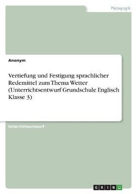 Vertiefung und Festigung sprachlicher Redemittel zum Thema Wetter (Unterrichtsentwurf Grundschule Englisch Klasse 3)