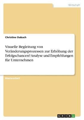 Visuelle Begleitung von Veränderungsprozessen zur Erhöhung der Erfolgschancen? Analyse und Empfehlungen für Unternehmen