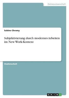 Subjektivierung durch modernes Arbeiten im New Work-Kontext By Chromy