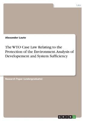 WTO Case Law Relating to the Protection of the Environment. Analysis of Developement and System Sufficiency