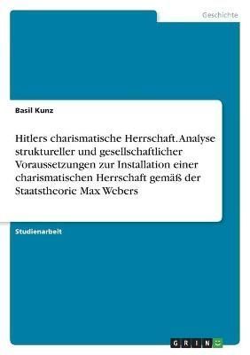Hitlers charismatische Herrschaft. Analyse struktureller und gesellschaftlicher Voraussetzungen zur Installation einer charismatischen ...