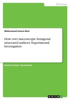 Flow over macroscopic hexagonal structured surfaces. Experimental Investigation