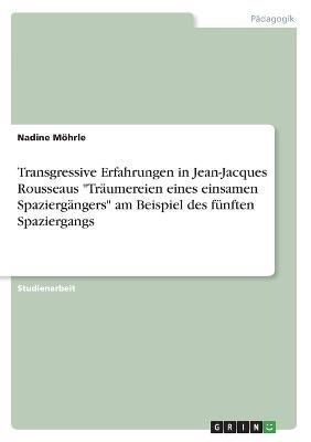 Transgressive Erfahrungen in Jean-Jacques Rousseaus "Träumereien Eines Einsamen Spaziergängers" Am Beispiel Des Fünften Spaziergangs