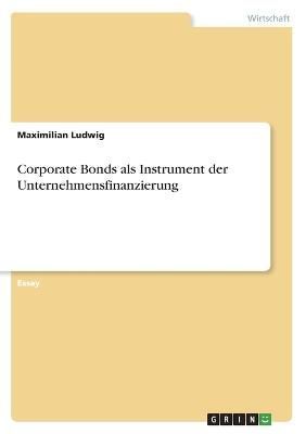 Corporate Bonds als Instrument der Unternehmensfinanzierung By Ludwig
