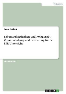 Lebenszufriedenheit und Religiosität. Zusammenhang und Bedeutung für den LER-Unterricht