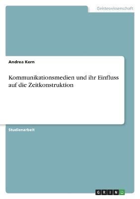 Kommunikationsmedien und ihr Einfluss auf die Zeitkonstruktion By Kern