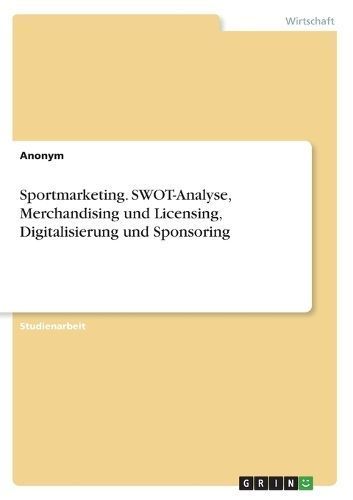 Sportmarketing. SWOT-Analyse, Merchandising Und Licensing, Digitalisierung Und Sponsoring