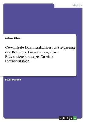 Gewaltfreie Kommunikation Zur Steigerung Der Resilienz. Entwicklung Eines Präventionskonzepts Für Eine Intensivstation