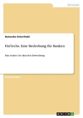 FinTechs. Eine Bedrohung für Banken By Scherlitzki 9783346696618
