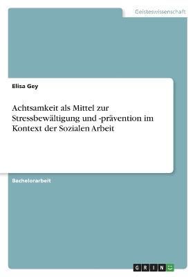Achtsamkeit als Mittel zur Stressbewältigung und -prävention im Kontext der Sozialen Arbeit