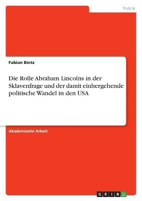 Die Rolle Abraham Lincolns in Der Sklavenfrage Und Der Damit Einhergehende Politische Wandel in Den USA