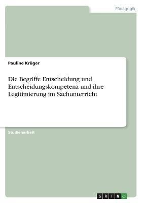 Begriffe Entscheidung und Entscheidungskompetenz und ihre Legitimierung im Sachunterricht