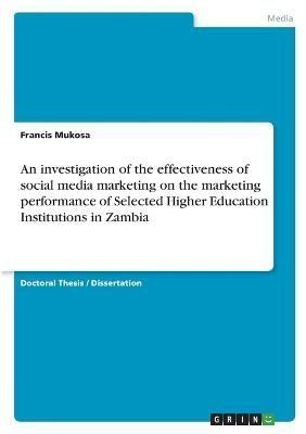 investigation of the effectiveness of social media marketing on the marketing performance of Selected Higher Education Institutions in Zambia