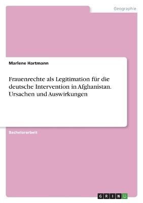 Frauenrechte als Legitimation für die deutsche Intervention in Afghanistan. Ursachen und Auswirkungen