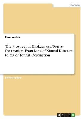 Prospect of Kuakata as a Tourist Destination. From Land of Natural Disasters to major Tourist Destination