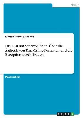 Die Lust Am Schrecklichen. Über Die Ästhetik Von True-Crime-Formaten Und Die Rezeption Durch Frauen