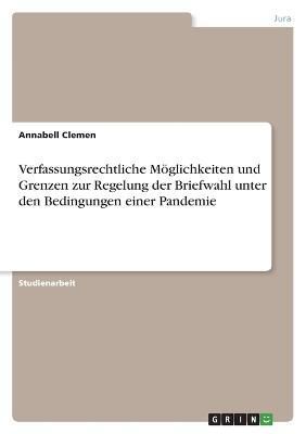 Verfassungsrechtliche Möglichkeiten und Grenzen zur Regelung der Briefwahl unter den Bedingungen einer Pandemie