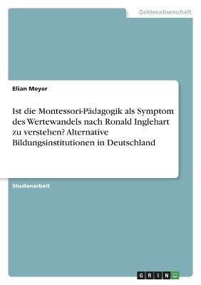 Ist die Montessori-Pädagogik als Symptom des Wertewandels nach Ronald Inglehart zu verstehen? Alternative Bildungsinstitutionen in Deutschland