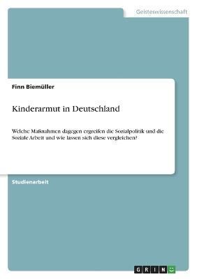 Kinderarmut in Deutschland. Welche Maßnahmen ergreifen die Sozialpolitik und die Soziale Arbeit und wie lassen sich diese vergleichen?