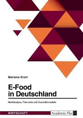 E-Food in Deutschland. Marktanalyse, Potenziale und Geschäftsmodelle